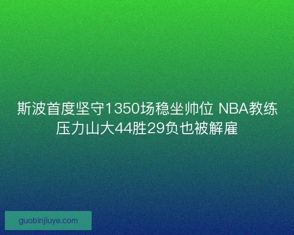 斯波首度坚守1350场稳坐帅位 NBA教练压力山大44胜29负也被解雇